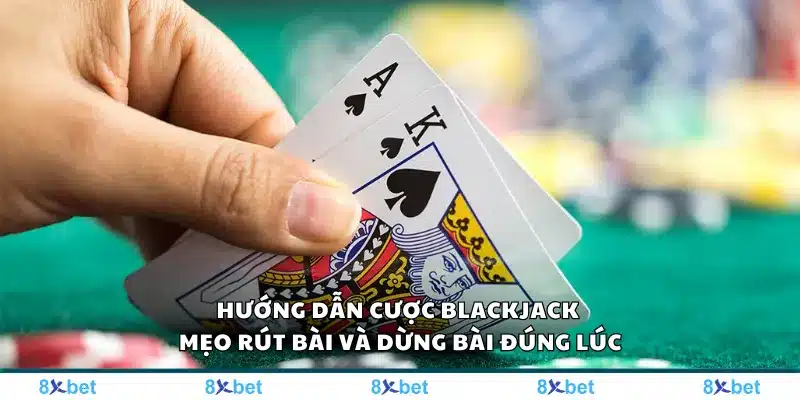 Hướng dẫn cược Blackjack – Mẹo rút bài và dừng bài đúng lúc