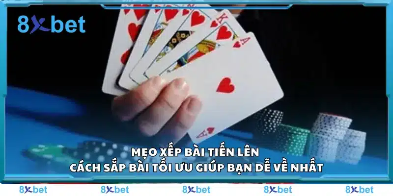 Mẹo xếp bài Tiến Lên – Cách sắp bài tối ưu giúp bạn dễ về nhất