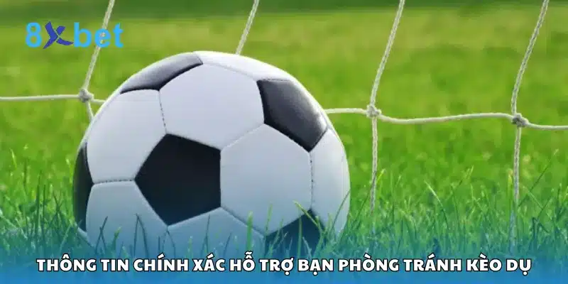 Thông tin chính xác hỗ trợ bạn phòng tránh kèo dụ