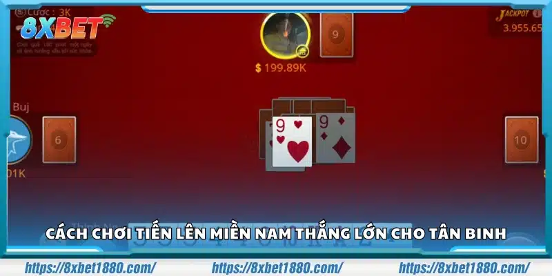 Hướng dẫn tân binh cách đánh Tiến Lên miền Nam thắng lớn